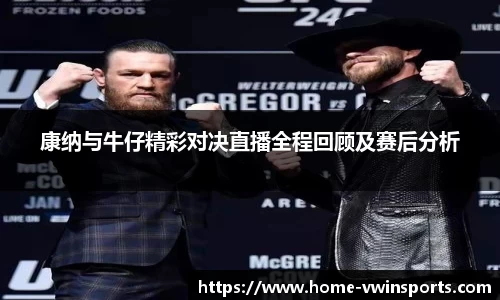 康纳与牛仔精彩对决直播全程回顾及赛后分析